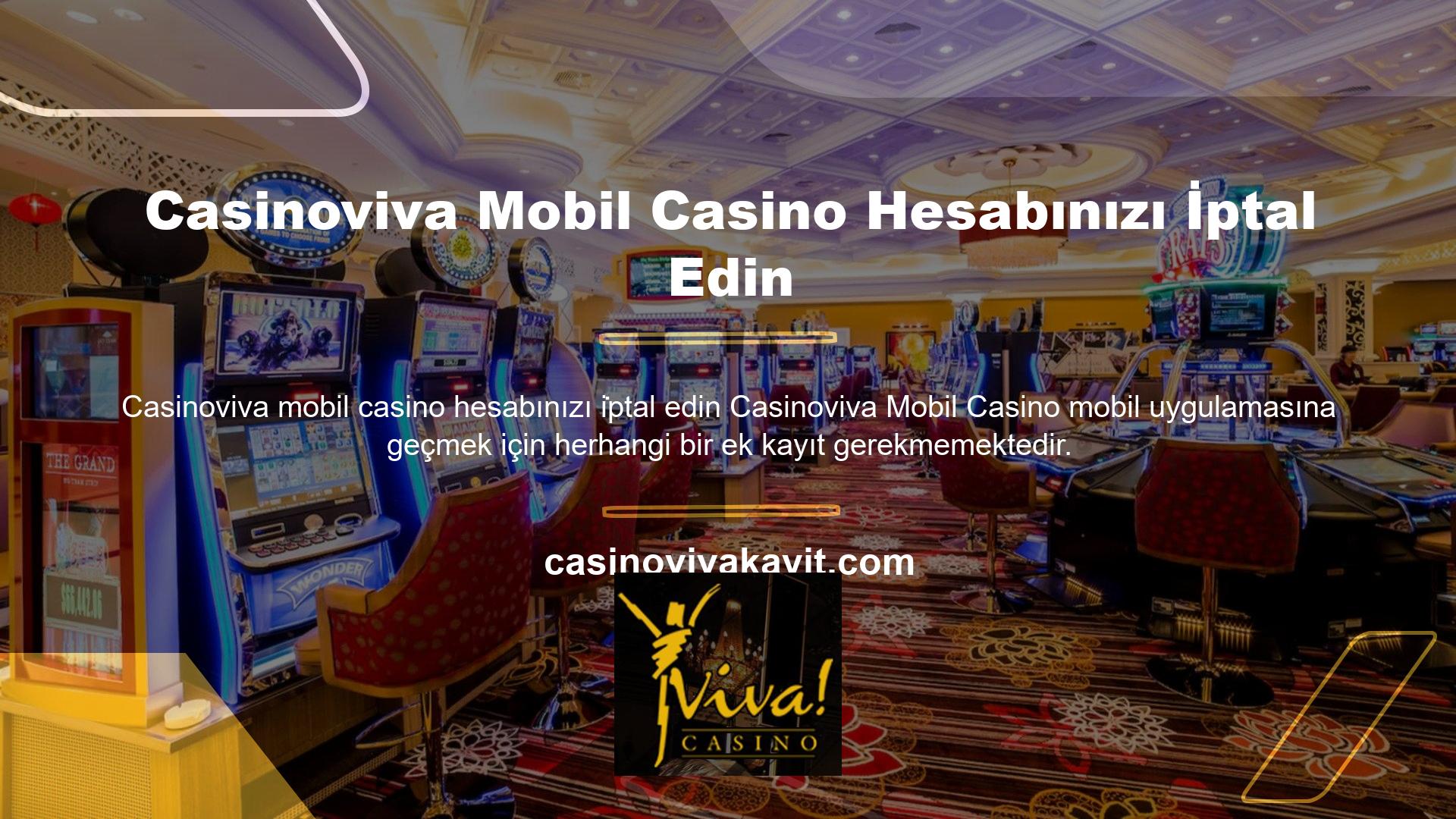 Bunun için Casinoviva Mobil Casino hesabınızı iptal etmeniz ve üyelik bilgilerinizi kullanarak siteye giriş yapmanız gerekmektedir